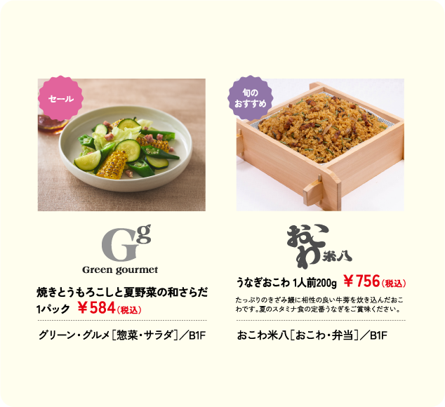 焼きとうもろこしと夏野菜の和さらだ 1パック ￥584(税込) グリーン・グルメ［惣菜・サラダ］／B1F うなぎおこわ 1人前200g ￥756(税込) おこわ米八［おこわ・弁当］／B1F
