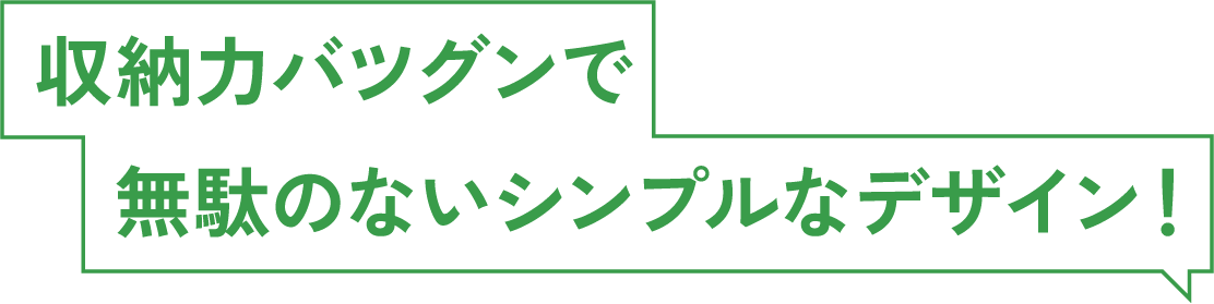 収納力バツグンで無駄のないシンプルなデザイン！