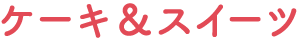 ケーキ&スイーツ